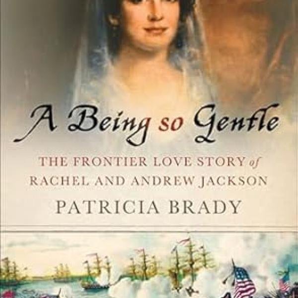 A Being So Gentle: The Frontier Love Story of Rachel and Andrew Jackson