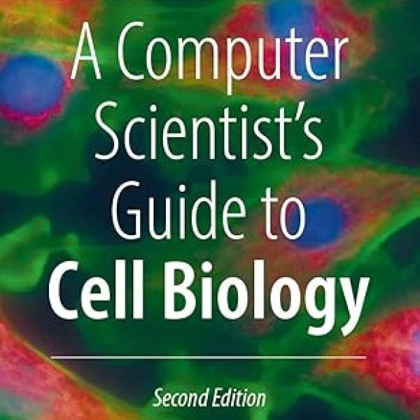 A Computer Scientist's Guide to Cell Biology 2nd Edition