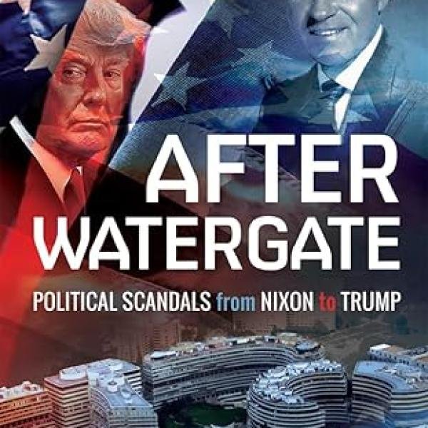 After Watergate: Political Scandals from Nixon to Trump