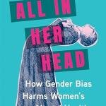 All In Her Head: How Gender Bias Harms Women's Mental Health