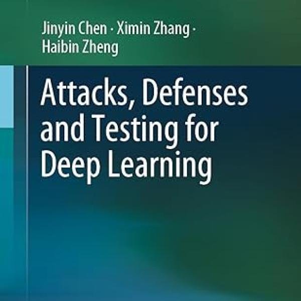 Attacks, Defenses and Testing for Deep Learning 2024th Edition