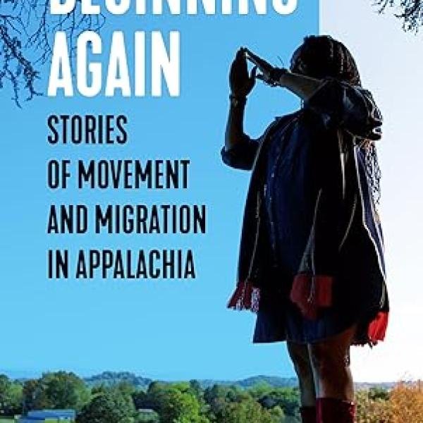 Beginning Again: Stories of Movement and Migration in Appalachia