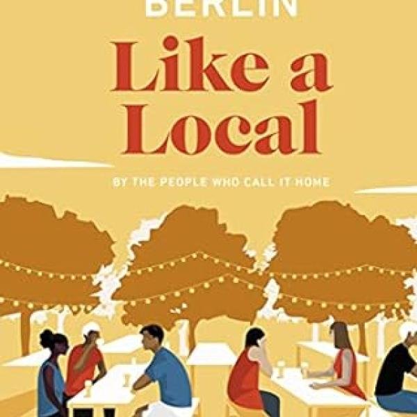 Berlin Like a Local: By the people who call it home (Local Travel Guide)