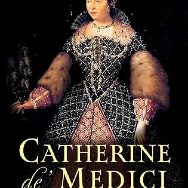 Catherine de' Medici: The Life and Times of the Serpent Queen