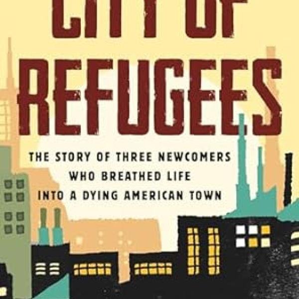 City of Refugees: The Story of Three Newcomers Who Breathed Life into a Dying American Town