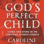 God's Perfect Child: Living and Dying in the Christian Science Church