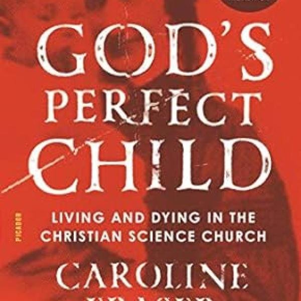 God's Perfect Child: Living and Dying in the Christian Science Church