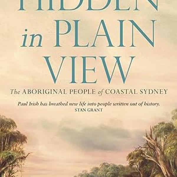 Hidden in Plain View : The Aboriginal people of coastal Sydney