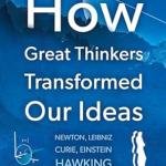 How Great Thinkers Transformed Our Ideas: Share the insights of Newton, Hawking, Curie and other geniuses