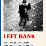 Left Bank: Art, Passion, and the Rebirth of Paris, 1940–50