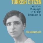 Making the Modern Turkish Citizen: Vernacular Photography in the Early Republican Era