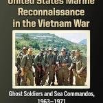 United States Marine Reconnaissance in the Vietnam War: Ghost Soldiers and Sea Commandos, 1963-1971