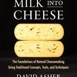 Milk Into Cheese: The Foundations of Natural Cheesemaking Using Traditional Concepts, Tools, and Techniques