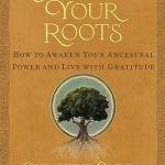 Remember Your Roots: How to Awaken Your Ancestral Power and Live with Gratitude (A Book Inspired by Mayan Wisdom)