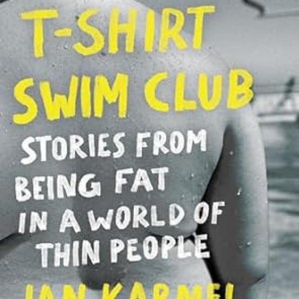 T-Shirt Swim Club: Stories from Being Fat in a World of Thin People