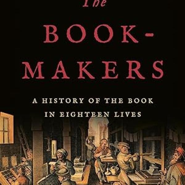 The Book-Makers: A History of the Book in Eighteen Lives