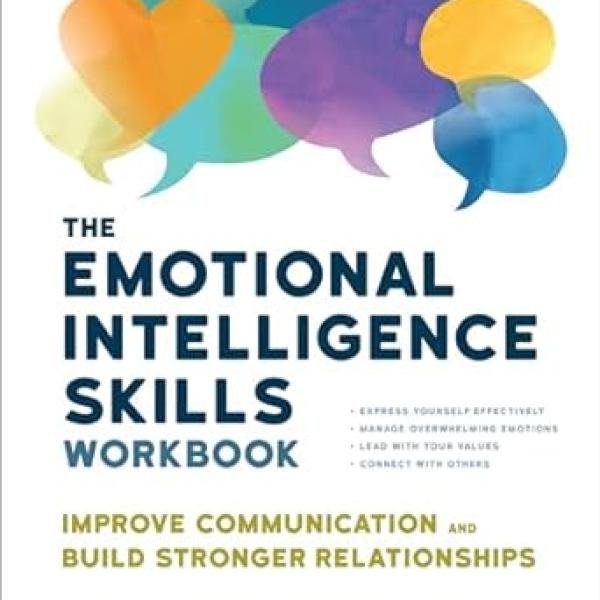 The Emotional Intelligence Skills Workbook: Improve Communication and Build Stronger Relationships