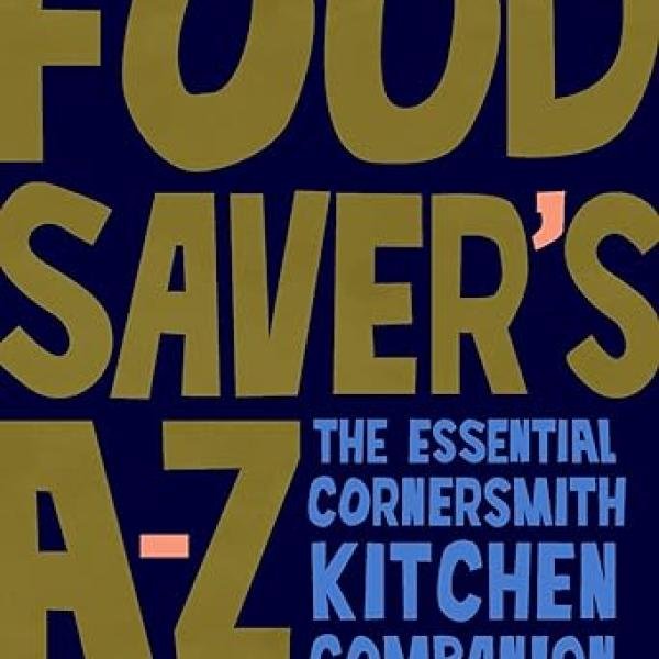 The Food Saver's A-Z: The essential Cornersmith kitchen companion