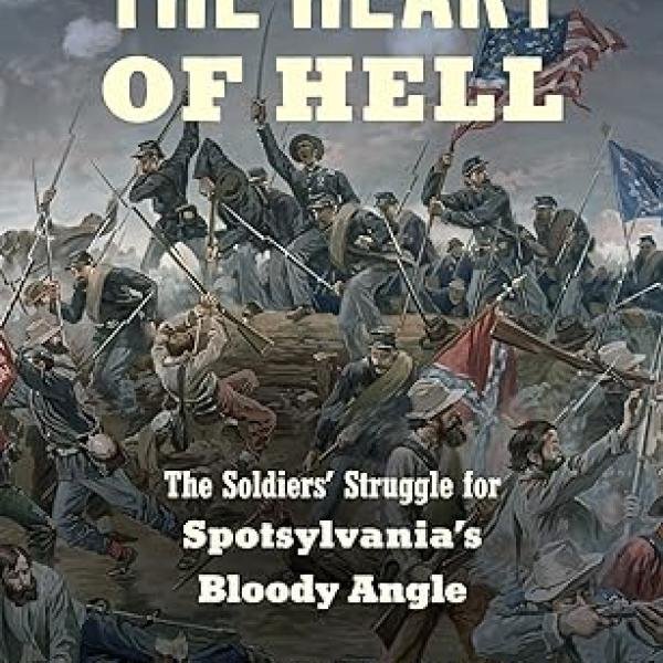 The Heart of Hell: The Soldiers' Struggle for Spotsylvania's Bloody Angle