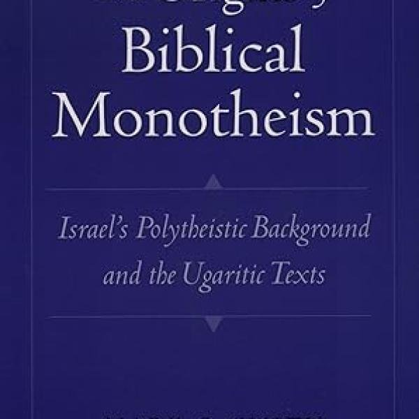 The Origins of Biblical Monotheism: Israel's Polytheistic Background and the Ugaritic Texts