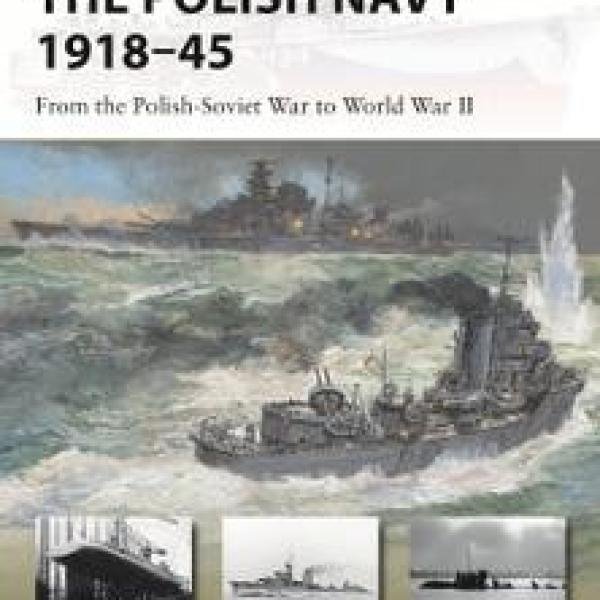 The Polish Navy 1918–45: Evolution from Conflict to WWII