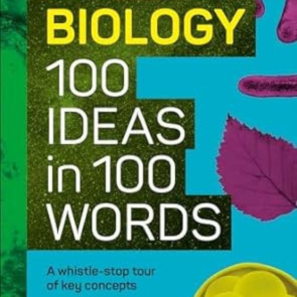 Biology 100 Ideas in 100 Words: A Whistle-stop Tour of Science’s Key Concepts