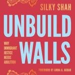 Unbuild Walls: Why Immigrant Justice Needs Abolition