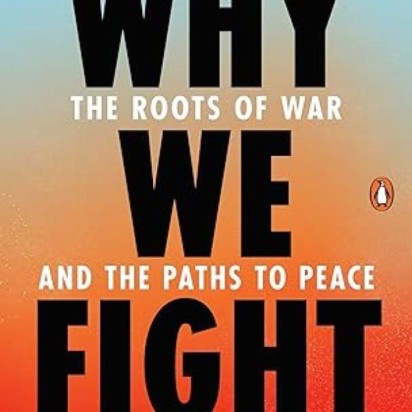 Why We Fight: The Roots of War and the Paths to Peace